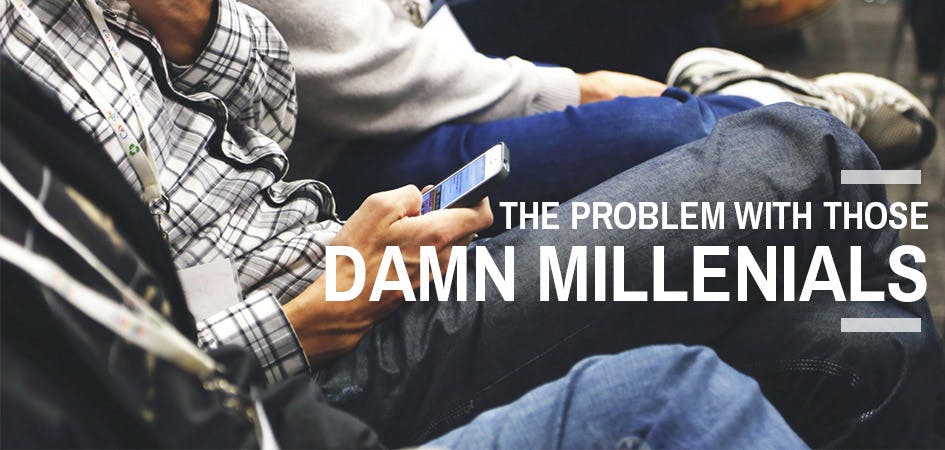 The Problem With Those Damn Millennials