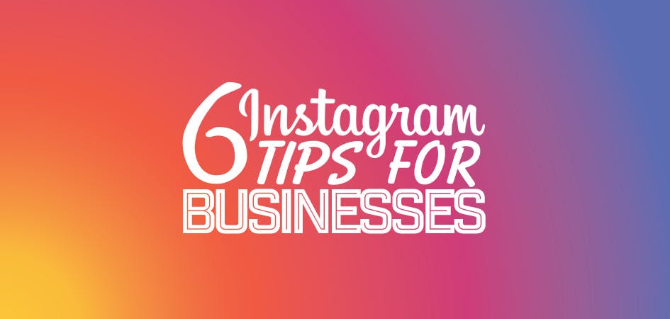6 Instagram Tips For Businesses